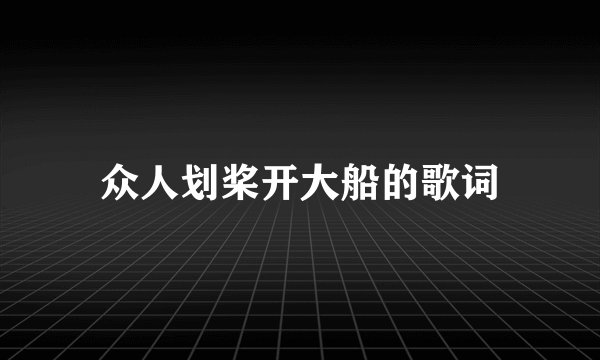 众人划桨开大船的歌词