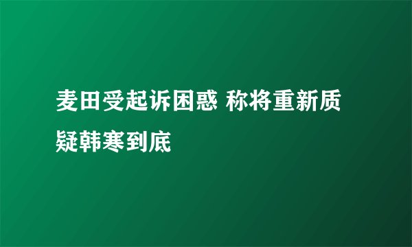 麦田受起诉困惑 称将重新质疑韩寒到底