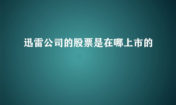 迅雷公司的股票是在哪上市的