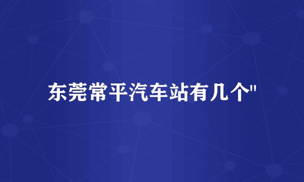 东莞常平汽车站有几个
