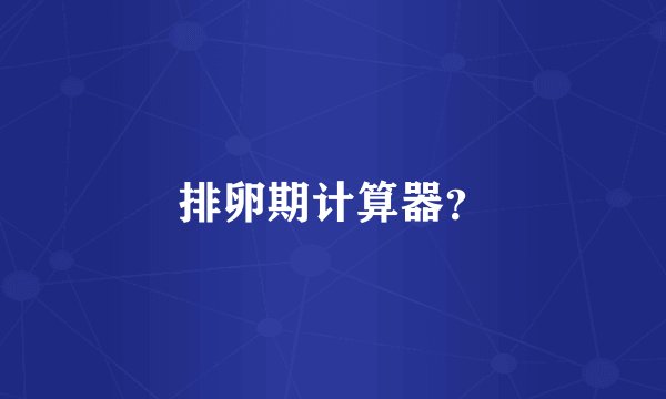 排卵期计算器？