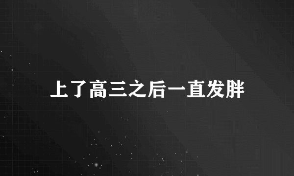 上了高三之后一直发胖