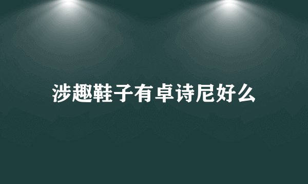 涉趣鞋子有卓诗尼好么