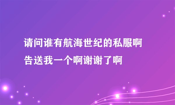 请问谁有航海世纪的私服啊 告送我一个啊谢谢了啊