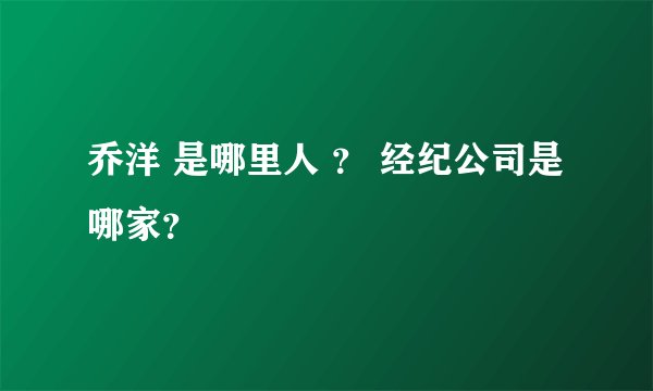 乔洋 是哪里人 ? 经纪公司是哪家?