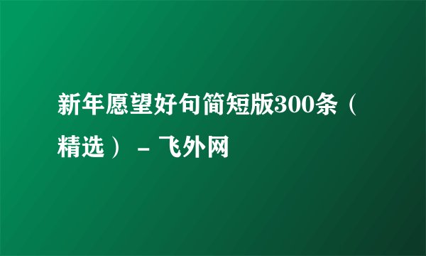新年愿望好句简短版300条（精选） - 飞外网