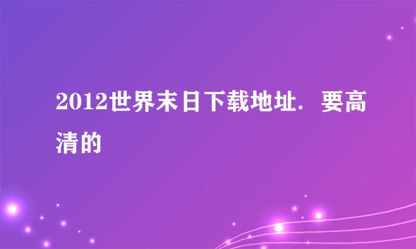 2012世界末日下载地址．要高清的