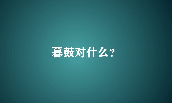 暮鼓对什么？