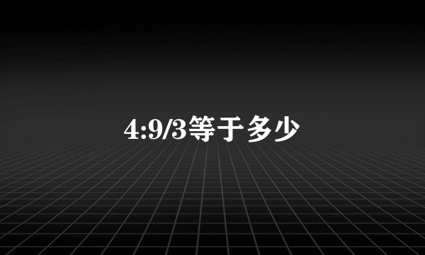 4:9/3等于多少