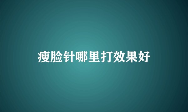 瘦脸针哪里打效果好