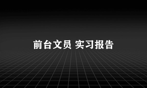 前台文员 实习报告