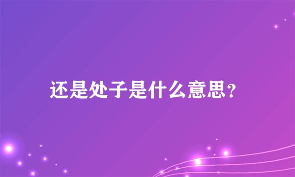 还是处子是什么意思？
