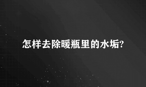 怎样去除暖瓶里的水垢?