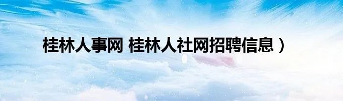 桂林人事网 桂林人社网招聘信息)