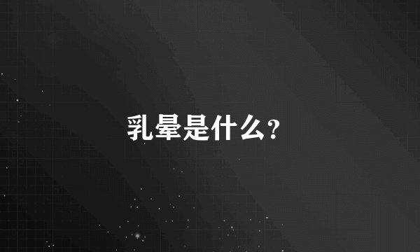 乳晕是什么？
