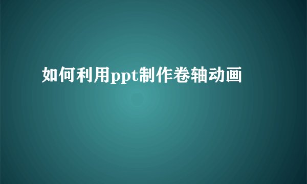 如何利用ppt制作卷轴动画