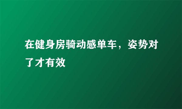 在健身房骑动感单车，姿势对了才有效