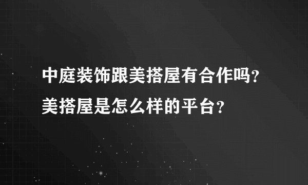 中庭装饰跟美搭屋有合作吗？美搭屋是怎么样的平台？
