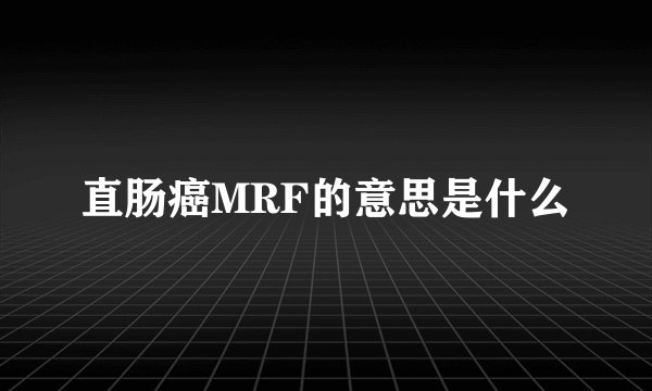 直肠癌MRF的意思是什么