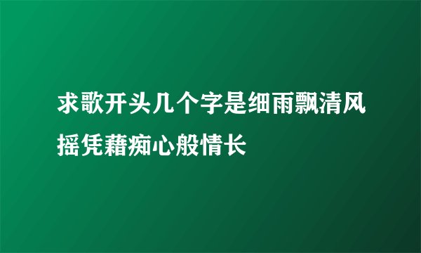 求歌开头几个字是细雨飘清风摇凭藉痴心般情长