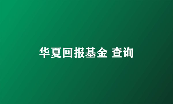 华夏回报基金 查询