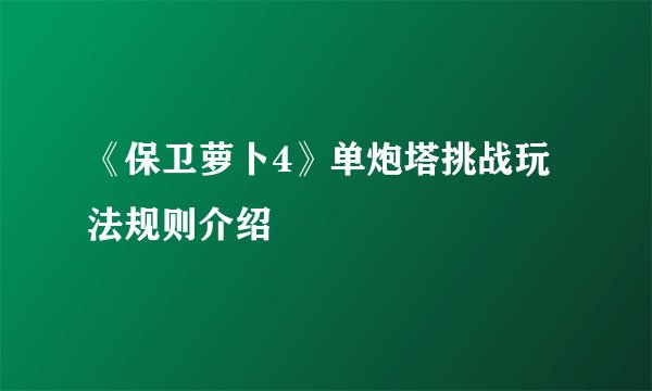 《保卫萝卜4》单炮塔挑战玩法规则介绍