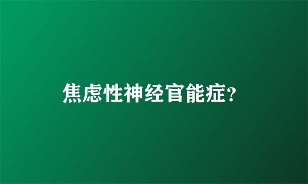 焦虑性神经官能症？