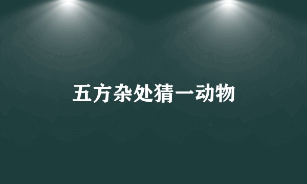 五方杂处猜一动物