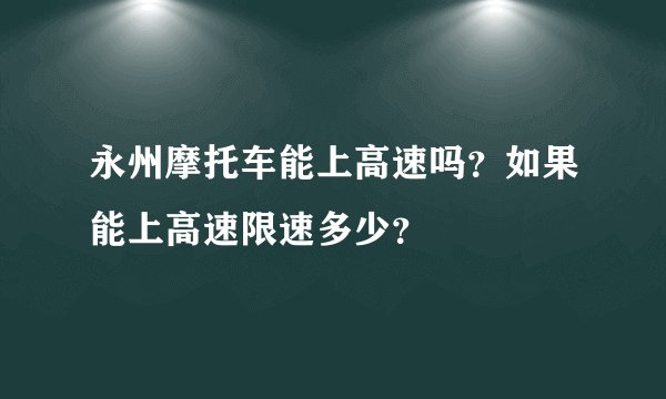 永州摩托车能上高速吗？如果能上高速限速多少？