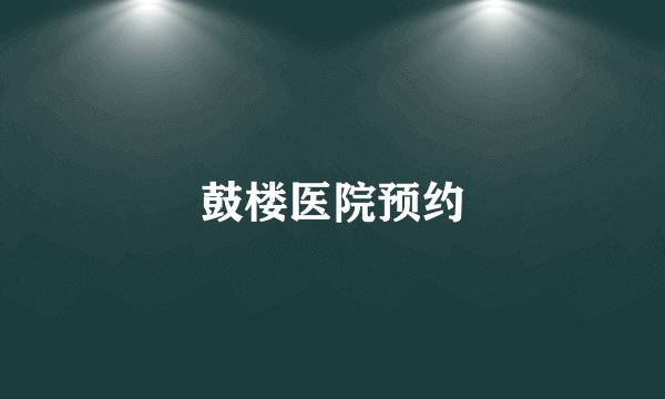 鼓楼医院预约
