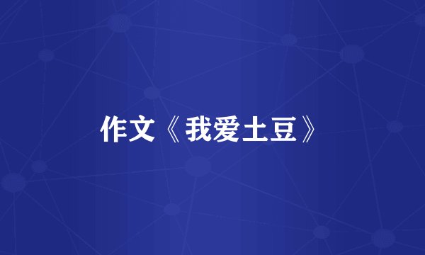 作文《我爱土豆》