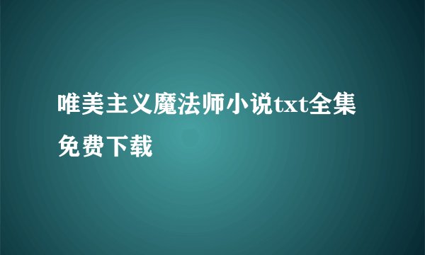 唯美主义魔法师小说txt全集免费下载