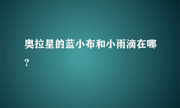 奥拉星的蓝小布和小雨滴在哪？