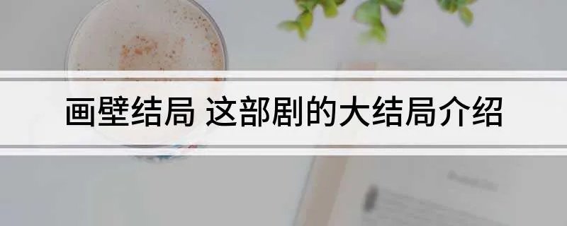 画壁结局 这部剧的大结局介绍