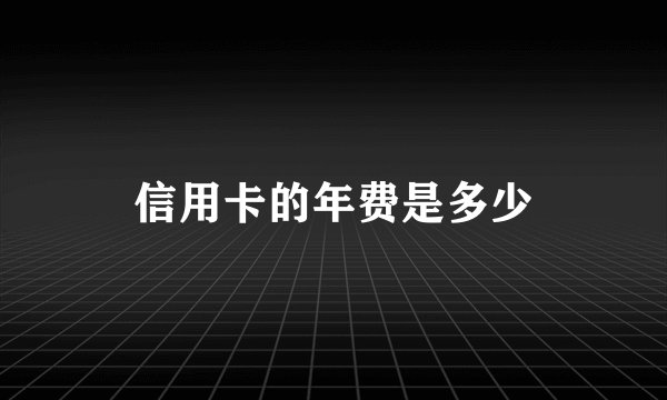 信用卡的年费是多少