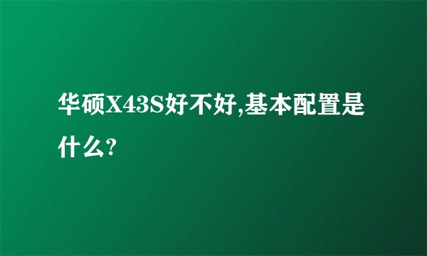 华硕X43S好不好,基本配置是什么?
