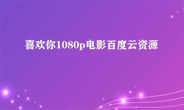 喜欢你1080p电影百度云资源