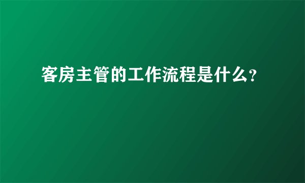客房主管的工作流程是什么?