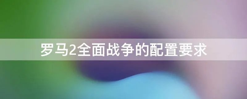 罗马2全面战争的配置要求