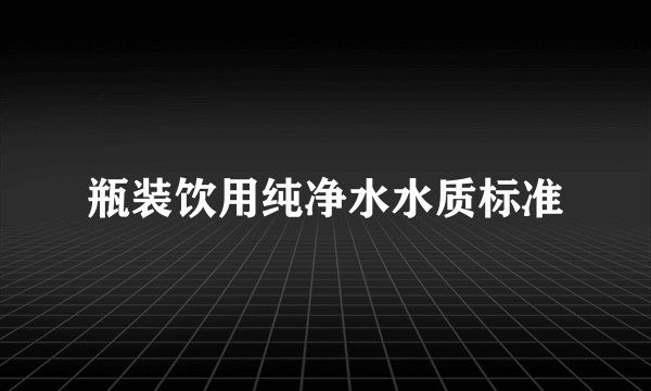 瓶装饮用纯净水水质标准