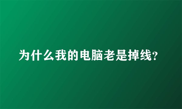 为什么我的电脑老是掉线？