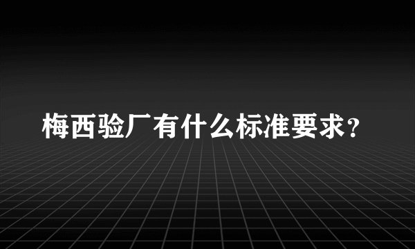 梅西验厂有什么标准要求？