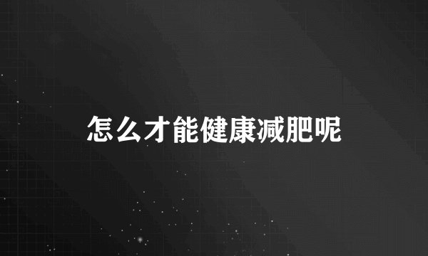 怎么才能健康减肥呢
