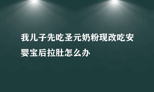 我儿子先吃圣元奶粉现改吃安婴宝后拉肚怎么办
