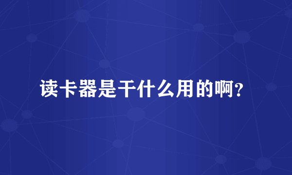 读卡器是干什么用的啊?