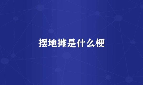 摆地摊是什么梗