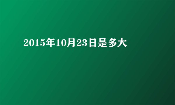 2015年10月23日是多大