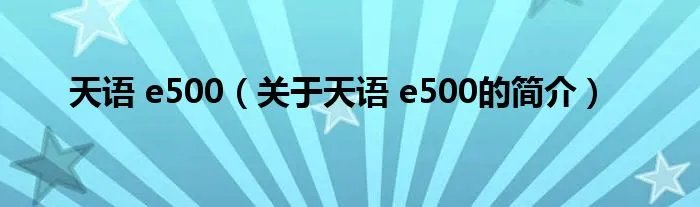 天语 e500(关于天语 e500的简介)
