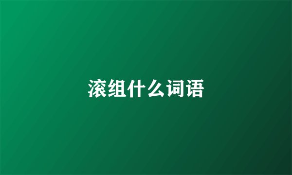 滚组什么词语