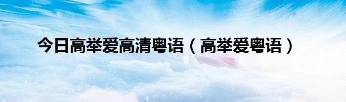 今日高举爱高清粤语（高举爱粤语）